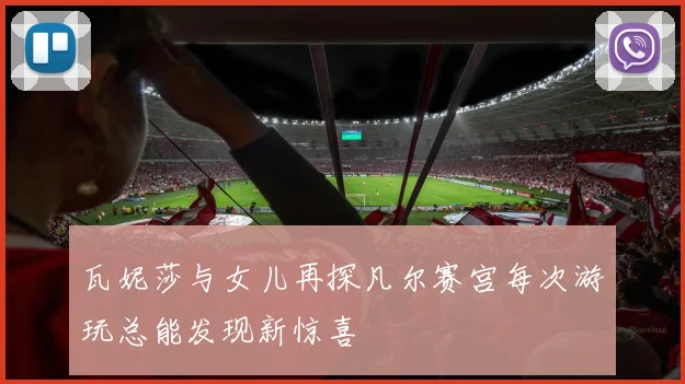 瓦妮莎与女儿再探凡尔赛宫每次游玩总能发现新惊喜