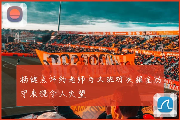 杨健点评约老师与文班对决掘金防守表现令人失望